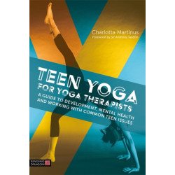 Teen Yoga For Yoga Therapists: A Guide to Development, Mental Health and Working with Common Teen Issues