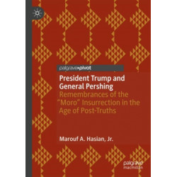 President Trump and General Pershing: Remembrances of the “Moro” Insurrection in the Age of Post-Truths