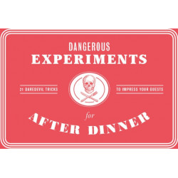 Dangerous Experiments for After Dinner: 21 Daredevil Tricks to Impress Your Guests