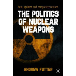 The Politics of Nuclear Weapons: New, updated and completely revised