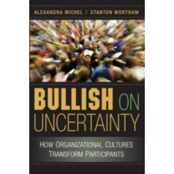 Bullish on Uncertainty: How Organizational Cultures Transform Participants