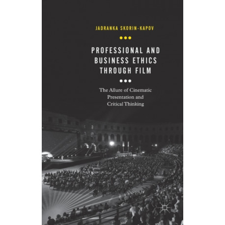 Professional and Business Ethics Through Film: The Allure of Cinematic Presentation and Critical Thinking