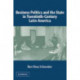 Business Politics and the State in Twentieth-Century Latin America