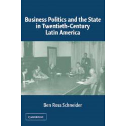 Business Politics and the State in Twentieth-Century Latin America