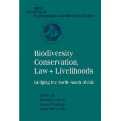 Biodiversity Conservation, Law and Livelihoods: Bridging the North-South Divide: IUCN Academy of Environmental Law Research Studies