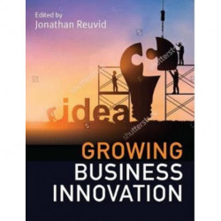 Growing Business Innovation: Creating, Marketing and Monetising IP