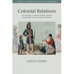Colonial Relations: The Douglas-Connolly Family and the Nineteenth-Century Imperial World
