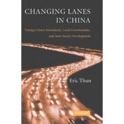 Changing Lanes in China: Foreign Direct Investment, Local Governments, and Auto Sector Development
