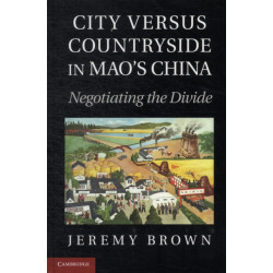 City Versus Countryside in Mao's China: Negotiating the Divide