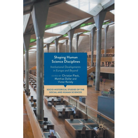 Shaping Human Science Disciplines: Institutional Developments in Europe and Beyond