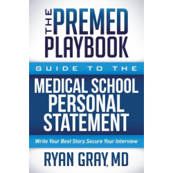 The Premed Playbook: Guide to the Medical School Personal Statement: Write Your Best Story. Secure Your Interview.