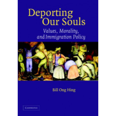 Deporting our Souls: Values, Morality, and Immigration Policy