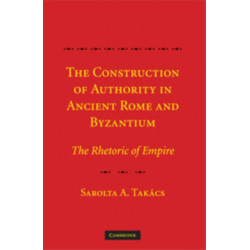 The Construction of Authority in Ancient Rome and Byzantium: The Rhetoric of Empire