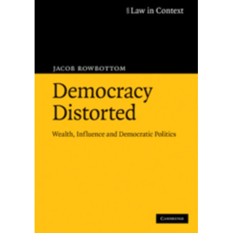 Democracy Distorted: Wealth, Influence and Democratic Politics