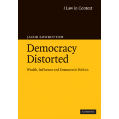 Democracy Distorted: Wealth, Influence and Democratic Politics