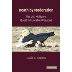 Death by Moderation: The U.S. Military's Quest for Useable Weapons