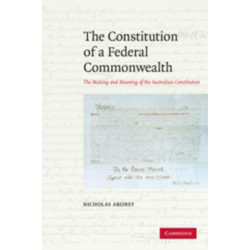 The Constitution of a Federal Commonwealth: The Making and Meaning of the Australian Constitution