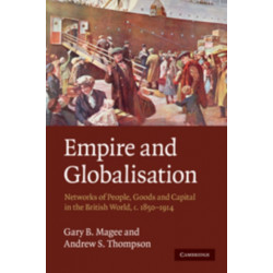 Empire and Globalisation: Networks of People, Goods and Capital in the British World, c.1850–1914