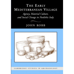 The Early Mediterranean Village: Agency, Material Culture, and Social Change in Neolithic Italy