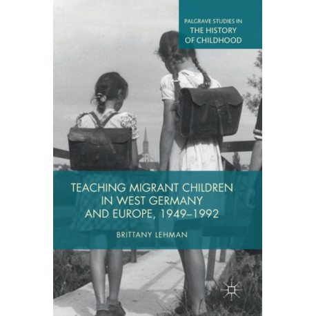 Teaching Migrant Children in West Germany and Europe, 1949–1992