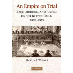 An Empire on Trial: Race, Murder, and Justice under British Rule, 1870–1935