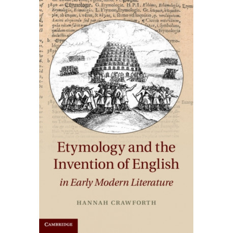 Etymology and the Invention of English in Early Modern Literature