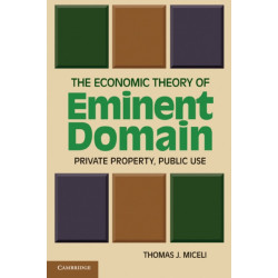 The Economic Theory of Eminent Domain: Private Property, Public Use