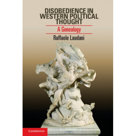 Disobedience in Western Political Thought: A Genealogy