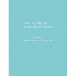 The Late Minoan III Necropolis of Armenoi: Volume I: Introduction and Background