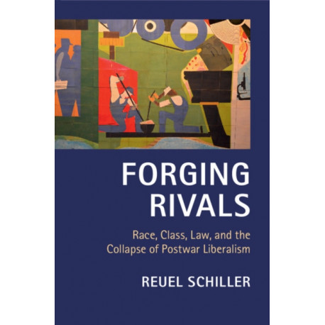 Forging Rivals: Race, Class, Law, and the Collapse of Postwar Liberalism
