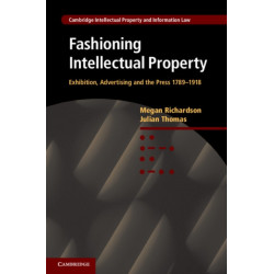 Fashioning Intellectual Property: Exhibition, Advertising and the Press, 1789–1918