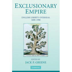 Exclusionary Empire: English Liberty Overseas, 1600–1900