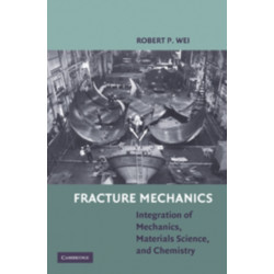 Fracture Mechanics: Integration of Mechanics, Materials Science and Chemistry
