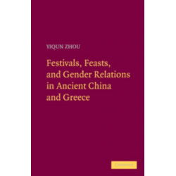Festivals, Feasts, and Gender Relations in Ancient China and Greece