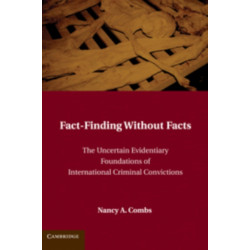 Fact-Finding without Facts: The Uncertain Evidentiary Foundations of International Criminal Convictions