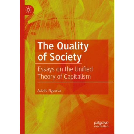 The Quality of Society: Essays on the Unified Theory of Capitalism