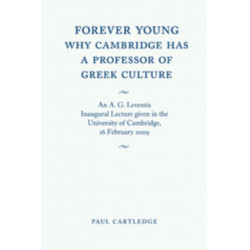 Forever Young: Why Cambridge has a Professor of Greek Culture: An A. G. Leventis Inaugural Lecture Given in the University of Cambridge, 16 February 2009