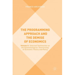 The Programming Approach and the Demise of Economics: Volume II: Selected Testimonies on the Epistemological 'Overturning' of Economic Theory and Policy