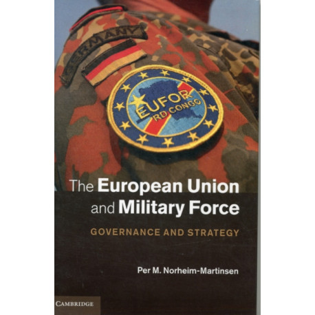The European Union and Military Force: Governance and Strategy
