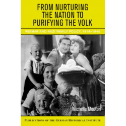 From Nurturing the Nation to Purifying the Volk: Weimar and Nazi Family Policy, 1918–1945