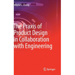 The Praxis of Product Design in Collaboration with Engineering