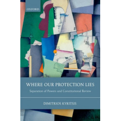 Where Our Protection Lies: Separation of Powers and Constitutional Review