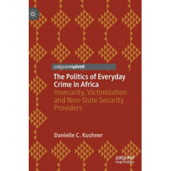 The Politics of Everyday Crime in Africa: Insecurity, Victimization and Non-­State Security Providers