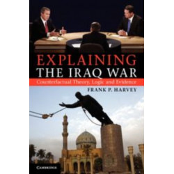 Explaining the Iraq War: Counterfactual Theory, Logic and Evidence