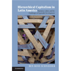 Hierarchical Capitalism in Latin America: Business, Labor, and the Challenges of Equitable Development