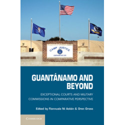 Guantanamo and Beyond: Exceptional Courts and Military Commissions in Comparative Perspective