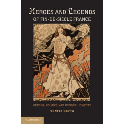 Heroes and Legends of Fin-de-Siecle France: Gender, Politics, and National Identity