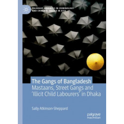 The Gangs of Bangladesh: Mastaans, Street Gangs and ‘Illicit Child Labourers’ in Dhaka