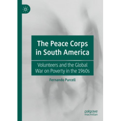The Peace Corps in South America: Volunteers and the Global War on Poverty in the 1960s