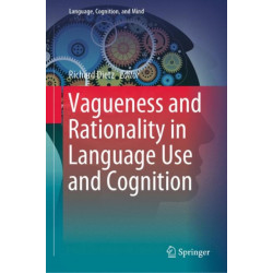 Vagueness and Rationality in Language Use and Cognition